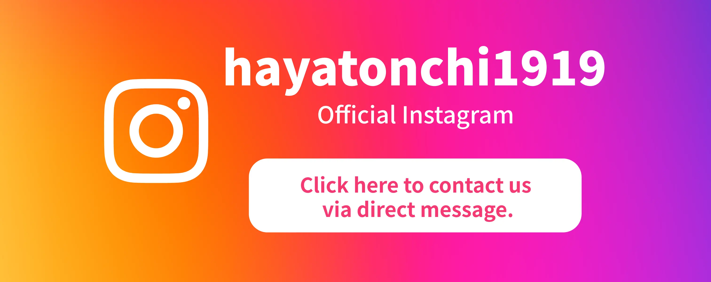 Click here to contact us via Instagram. account name(hayatonchi1919)